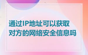 通过IP地址可以获取对方的网络安全信息吗