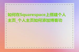 如何在Squarespace上搭建个人主页_个人主页如何添加博客功能