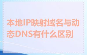 本地IP映射域名与动态DNS有什么区别