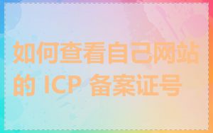 如何查看自己网站的 ICP 备案证号