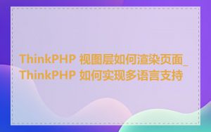 ThinkPHP 视图层如何渲染页面_ThinkPHP 如何实现多语言支持