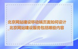 北京网站建设移动端页面如何设计_北京网站建设服务包括哪些内容