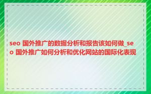 seo 国外推广的数据分析和报告该如何做_seo 国外推广如何分析和优化网站的国际化表现