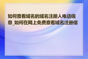 如何查看域名的域名注册人电话信息_如何在网上免费查看域名注册信息