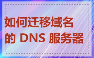 如何迁移域名的 DNS 服务器