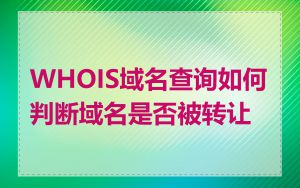 WHOIS域名查询如何判断域名是否被转让