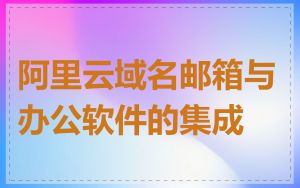 阿里云域名邮箱与办公软件的集成