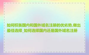 如何权衡国内和国外域名注册的优劣势,做出最佳选择_如何选择国内还是国外域名注册