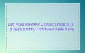 动态IP地址与静态IP地址能容纳主机数的区别_路由器配置及其对ip地址能容纳主机数的影响