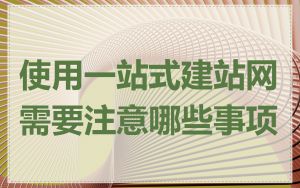 使用一站式建站网需要注意哪些事项