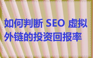 如何判断 SEO 虚拟外链的投资回报率