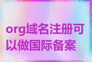 org域名注册可以做国际备案吗