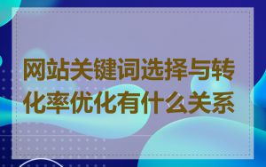 网站关键词选择与转化率优化有什么关系