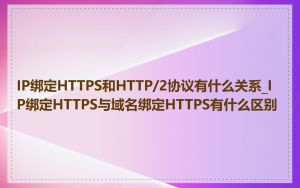 IP绑定HTTPS和HTTP/2协议有什么关系_IP绑定HTTPS与域名绑定HTTPS有什么区别