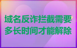 域名反诈拦截需要多长时间才能解除