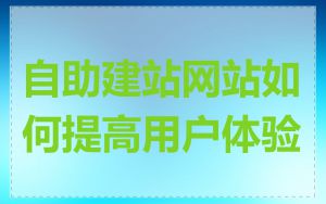 自助建站网站如何提高用户体验