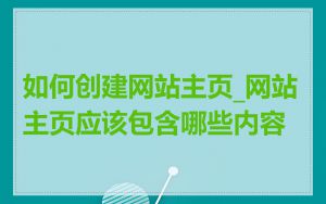 如何创建网站主页_网站主页应该包含哪些内容