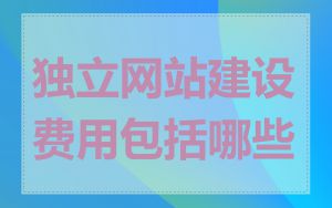 独立网站建设费用包括哪些