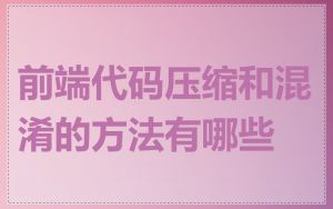 前端代码压缩和混淆的方法有哪些