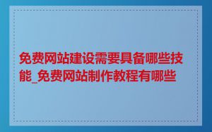 免费网站建设需要具备哪些技能_免费网站制作教程有哪些