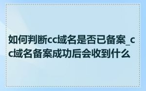 如何判断cc域名是否已备案_cc域名备案成功后会收到什么