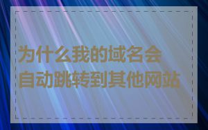 为什么我的域名会自动跳转到其他网站