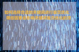 如何选择合适的关键词进行首页优化_哪些因素会影响关键词首页优化的效果