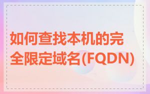 如何查找本机的完全限定域名(FQDN)