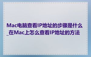 Mac电脑查看IP地址的步骤是什么_在Mac上怎么查看IP地址的方法