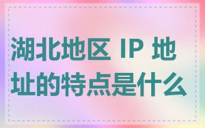 湖北地区 IP 地址的特点是什么