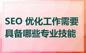 SEO 优化工作需要具备哪些专业技能