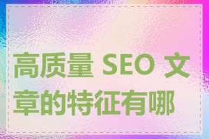 高质量 SEO 文章的特征有哪些