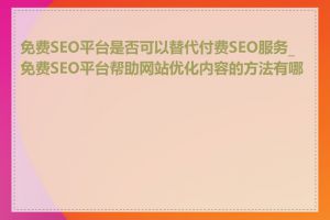 免费SEO平台是否可以替代付费SEO服务_免费SEO平台帮助网站优化内容的方法有哪些