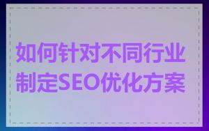 如何针对不同行业制定SEO优化方案