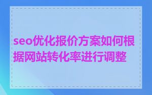 seo优化报价方案如何根据网站转化率进行调整