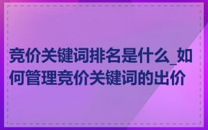 竞价关键词排名是什么_如何管理竞价关键词的出价