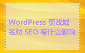 WordPress 更改域名对 SEO 有什么影响