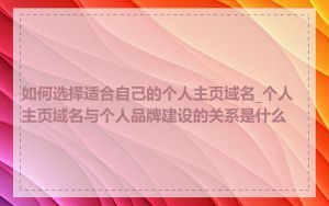 如何选择适合自己的个人主页域名_个人主页域名与个人品牌建设的关系是什么