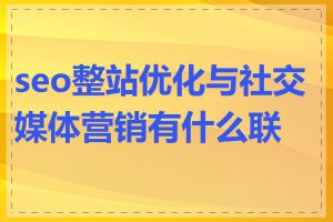 seo整站优化与社交媒体营销有什么联系