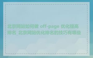 北京网站如何做 off-page 优化提高排名_北京网站优化排名的技巧有哪些