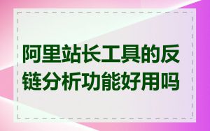 阿里站长工具的反链分析功能好用吗