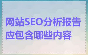 网站SEO分析报告应包含哪些内容