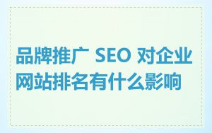 品牌推广 SEO 对企业网站排名有什么影响