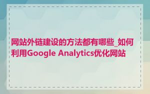 网站外链建设的方法都有哪些_如何利用Google Analytics优化网站