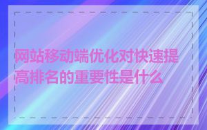 网站移动端优化对快速提高排名的重要性是什么