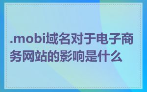 .mobi域名对于电子商务网站的影响是什么