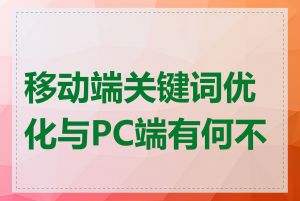 移动端关键词优化与PC端有何不同