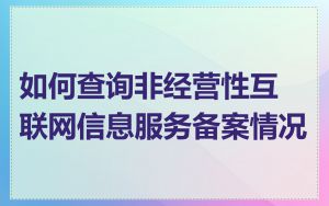 如何查询非经营性互联网信息服务备案情况