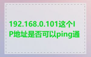 192.168.0.101这个IP地址是否可以ping通