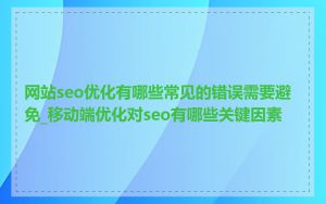 网站seo优化有哪些常见的错误需要避免_移动端优化对seo有哪些关键因素